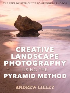 Creative Landscape Photography using the Pyramid Method (eBook, ePUB) - Lilley, Andrew