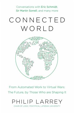 Connected World: From Automated Work to Virtual Wars: The Future, by Those Who Are Shaping It - Larrey, Philip