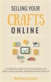 Selling Your Crafts Online: A Complete Guide to the E-Commerce of Crafts and Starting a Business from Scratch (eBook, ePUB)