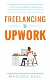 Freelancing on Upwork: How to make money from home and make the most out of Upwork (eBook, ePUB)