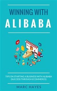 Winning With Alibaba: Tips on Starting a Business with Alibaba (Success Through Ecommerce) (eBook, ePUB) - Hayes, Marc; Hayes, Marc