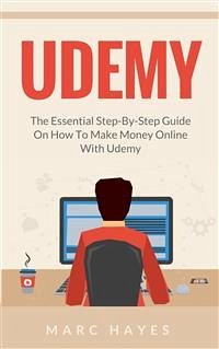 Udemy: The Essential Step-By-Step Guide on How to Make Money Online with Udemy (eBook, ePUB) - Hayes, Marc; Hayes, Marc