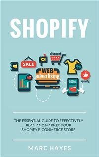 Shopify: The Essential Guide to Effectively Plan and Market Your Shopify E-commerce Store (eBook, ePUB) - Hayes, Marc; Hayes, Marc