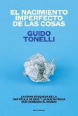 El Nacimiento Imperfecto de Las Cosas: La Gran Búsqueda de «La Partícula de Dios» Y La Nueva Física Que Cambiará El Mundo