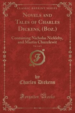 Novels and Tales of Charles Dickens, (Boz.), Vol. 3 of 3: Containing Nicholas Nickleby, and Martin Chuzzlewit (Classic Reprint)