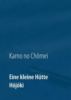 Eine kleine Hütte - Lebensanschauung von Kamo no Chômei - Chômei, Kamo; Kalden, Wolf Hannes