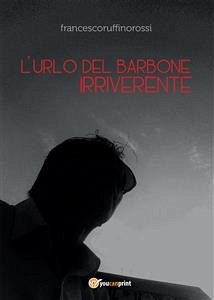 L'urlo del barbone irriverente (eBook, PDF) - Ruffino Rossi, Francesco