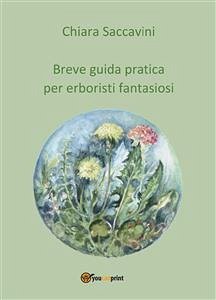 Breve guida pratica per erboristi fantasiosi (eBook, ePUB) - Saccavini, Chiara