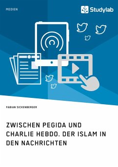 Zwischen Pegida und Charlie Hebdo. Der Islam in den Nachrichten - Sickenberger, Fabian