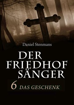 Der Friedhofsänger 6: Das Geschenk (eBook, ePUB) - Stenmans, Daniel