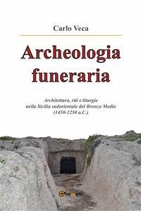 Archeologia funeraria. Architettura riti e liturgie nella Sicilia sudorientale del Bronzo medio (1450-1250 a.C.) (eBook, PDF) - Veca, Carlo