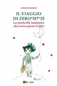 Il viaggio di ZERO*H7*25 la particella luminosa che aveva smarrito il file! (eBook, PDF) - Rossi, Simona