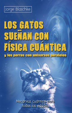 Los gatos sueñan con física cuántica y los perros con universos paralelos (eBook, ePUB) - Blaschke, Jorge