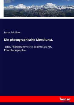 Die photographische Messkunst, - Schiffner, Franz