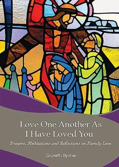 Love One Another as I Have Loved You: Prayers, Meditations and Relections on Family Love - Byrne, Gareth