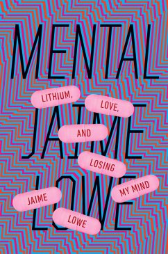 Mental: Lithium, Love, and Losing My Mind - Lowe, Jaime