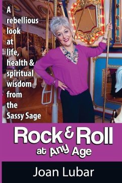 Rock & Roll at Any Age: A Rebellious Look at Life, Health, & Spiritual Wisdom from the Sassy Sage - Lubar, Joan F.