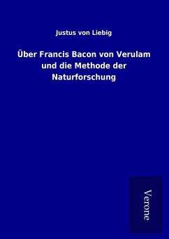 Über Francis Bacon von Verulam und die Methode der Naturforschung - Liebig, Justus Von