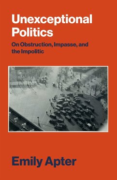 Unexceptional Politics: On Obstruction, Impasse, and the Impolitic - Apter, Emily