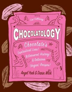 Chocolatology: Chocolate's Fantastical Lore, Bittersweet History, & Delicious (Vegan) Recipes - Wick, Darin; York, Angel