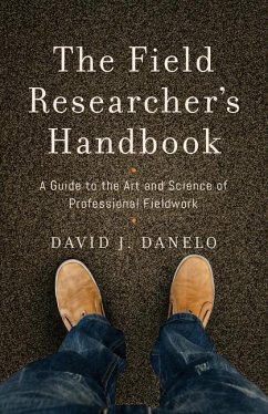 The Field Researcher's Handbook: A Guide to the Art and Science of Professional Fieldwork - Danelo, David J.