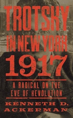 Trotsky in New York, 1917: A Radical on the Eve of Revolution - Ackerman, Kenneth D.