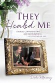 They Healed ME: Stories, Conversations and Connections ... at the end of life