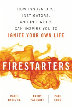 Firestarters: How Innovators, Instigators, and Initiators Can Inspire You to Ignite Your Own Life - Davis Jr, Raoul; Palokoff, Kathy; Eder, Paul