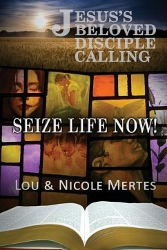 Jesus's Beloved Disciple Calling: Seize Life Now - Mertes, Nicole; Mertes, Lou