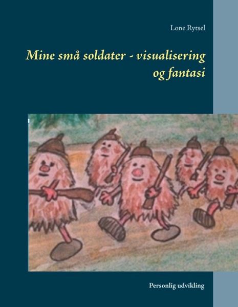 Mine små soldater - visualisering og fantasi (eBook, ePUB) Mine små soldater - visualisering og fantasi (eBook, ePUB)