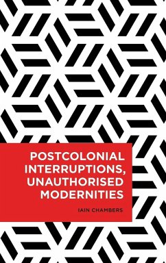 Postcolonial Interruptions, Unauthorised Modernities - Chambers, Iain