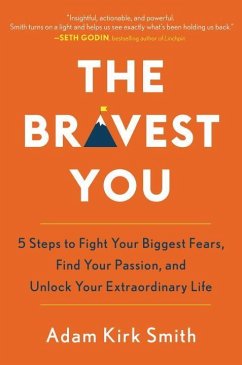 The Bravest You: Five Steps to Fight Your Biggest Fears, Find Your Passion, and Unlock Your Extraordinary Life - Smith, Adam Kirk