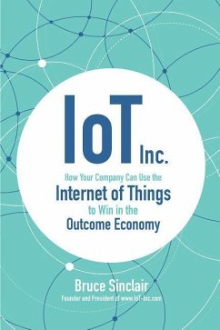 Iot Inc: How Your Company Can Use the Internet of Things to Win in the Outcome Economy - Sinclair, Bruce