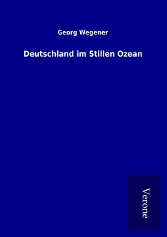 Deutschland im Stillen Ozean - Wegener, Georg