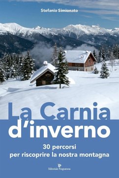 La Carnia d'inverno. 30 percorsi per riscoprire la nostra montagna - Simionato, Stefania