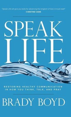 Speak Life: Restoring Healthy Communication in How You Think, Talk, and Pray - Boyd, Brady
