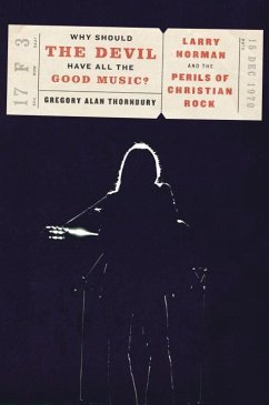 Why Should the Devil Have All the Good Music?: Larry Norman and the Perils of Christian Rock - Thornbury, Gregory