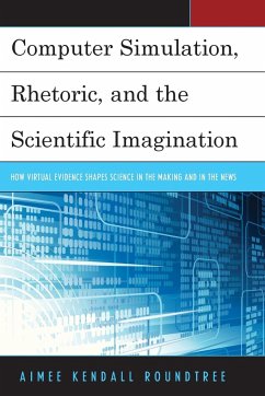 Computer Simulation, Rhetoric, and the Scientific Imagination - Roundtree, Aimee Kendall