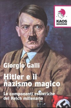 Hitler e il nazismo magico. Le componenti esoteriche del Reich millenario - Galli, Giorgio Hitler e il nazismo magico. Le componenti esoteriche del Reich millenario - Galli, Giorgio