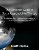 The Clinician's Guide to Social Responsibility Therapy: Practical Applications, Theory and Research Support for Unhealthy, Harmful Behavior Treatment
