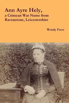 Ann Ayre Hely, a Crimean War Nurse from Ravenstone, Leicestershire - Freer, Wendy