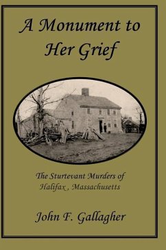 A Monument to Her Grief: The Sturtevant Murders of Halifax, Massachusetts - Gallagher, John F.