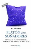 Platón para soñadores : genios para la vida cotidiana : cápsulas de filosofía cotidiana para hacer realidad tus mejores ideas