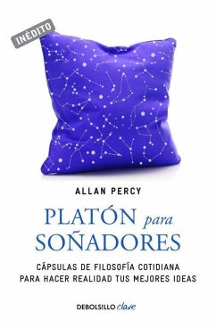 Platón para soñadores : genios para la vida cotidiana : cápsulas de filosofía cotidiana para hacer realidad tus mejores ideas - Percy, Allan