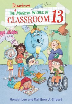 The Disastrous Magical Wishes of Classroom 13 - Lee, Honest; Gilbert, Matthew J