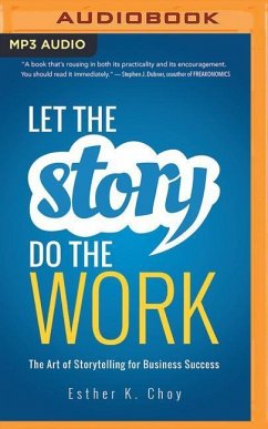 Let the Story Do the Work: The Art of Storytelling for Business Success - Choy, Esther K.
