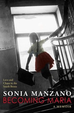 Becoming Maria: Love and Chaos in the South Bronx - Manzano, Sonia