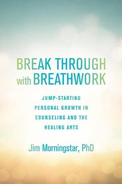 Break Through with Breathwork: Jump-Starting Personal Growth in Counseling and the Healing Arts - Morningstar, Jim