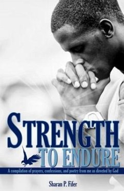 Strength to Endure: A compliation of prayers, confessions, and poetry from me as directed by God - Fifer, Sharan P.