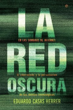 La red oscura : en las sombras de Internet : el cibermiedo y la persecución de los delitos tecnológicos - Casas Herrer, Eduardo